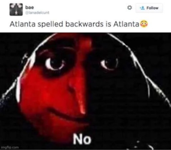 Atlanta is Atnalta spelled backwards | image tagged in gru no,atlanta,funny,memes,funny memes,how | made w/ Imgflip meme maker