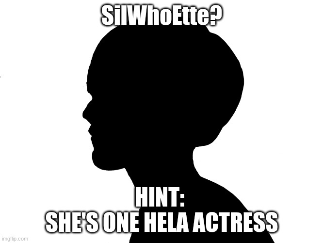 SilWhoEtte? Guess Who... | SilWhoEtte? HINT: 
SHE'S ONE HELA ACTRESS | image tagged in fun,meme,trivia,silwhoette,movies,puzzle | made w/ Imgflip meme maker