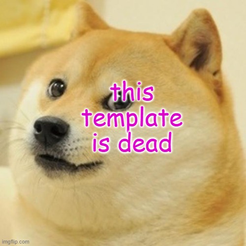 it is | this template is dead | image tagged in memes,doge,it os | made w/ Imgflip meme maker