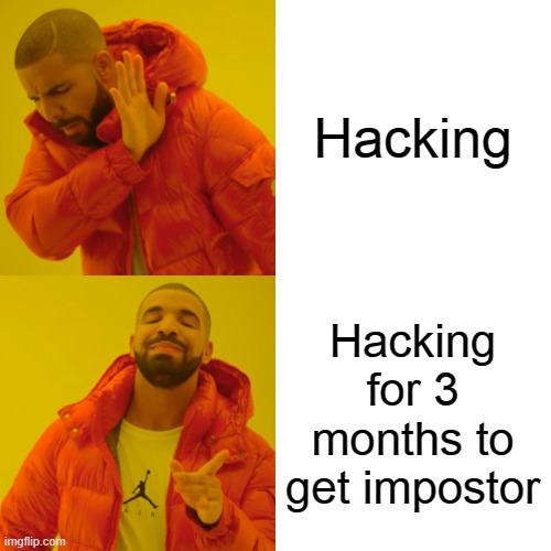 Drake Hotline Bling Meme | Hacking Hacking for 3 months to get impostor | image tagged in memes,drake hotline bling | made w/ Imgflip meme maker