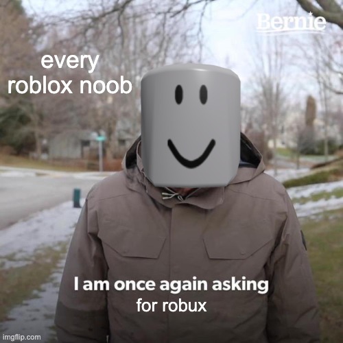 roblox |  every roblox noob; for robux | image tagged in memes | made w/ Imgflip meme maker