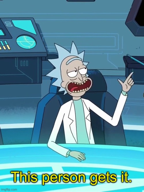 He gets it (Rick & Morty) | This person gets it. | image tagged in he gets it rick morty | made w/ Imgflip meme maker
