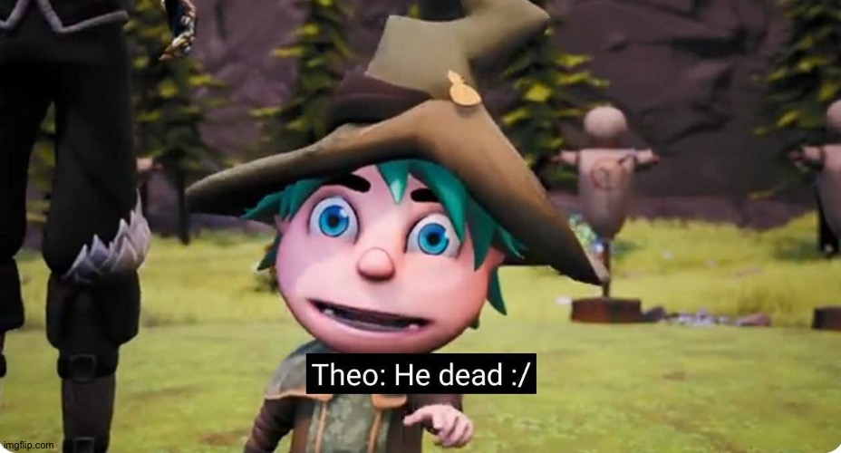 theo he dead | image tagged in theo he dead | made w/ Imgflip meme maker