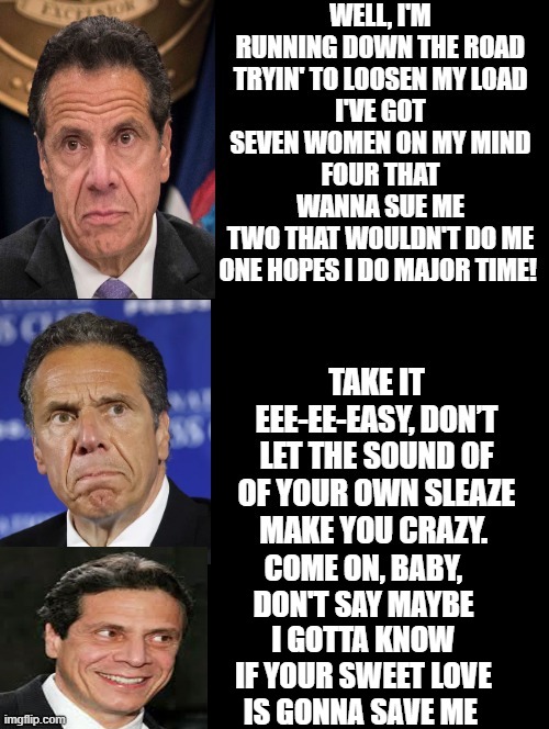 Come on baby, don't say maybe! | COME ON, BABY, DON'T SAY MAYBE
I GOTTA KNOW IF YOUR SWEET LOVE
IS GONNA SAVE ME | image tagged in andrew cuomo,stupid liberals | made w/ Imgflip meme maker