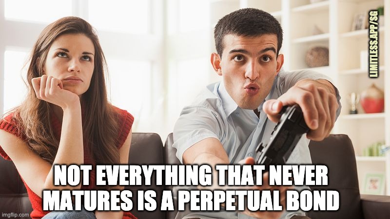 perpetual bonds and | LIMITLESS.APP/SG; NOT EVERYTHING THAT NEVER MATURES IS A PERPETUAL BOND | image tagged in bored woman boyfriend playing video game,bonds,perps | made w/ Imgflip meme maker