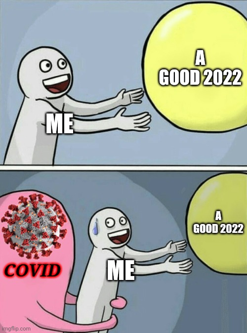 ah shish, here we go again | A GOOD 2022; ME; A GOOD 2022; COVID; ME | image tagged in memes,running away balloon,oh no,covid-19,coronavirus,2022 | made w/ Imgflip meme maker