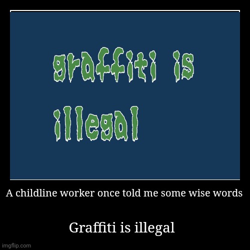 Graffiti is illegal | image tagged in funny,demotivationals | made w/ Imgflip demotivational maker