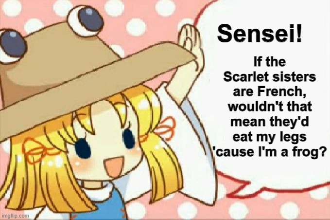 Suwako's legs are a French delicacy. | If the Scarlet sisters are French, wouldn't that mean they'd eat my legs 'cause I'm a frog? Sensei! | image tagged in sensei can we eat cirno for the snack touhou,touhou,anime meme,anime memes | made w/ Imgflip meme maker