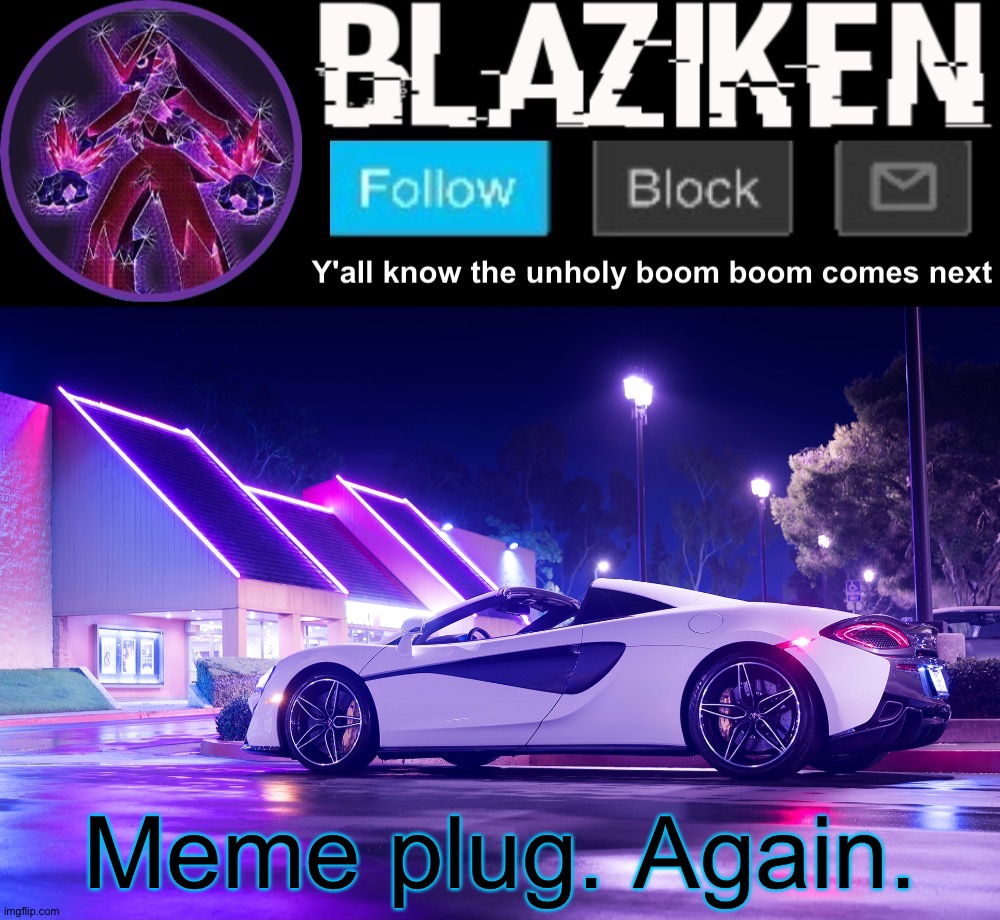My old meme plug didn't get noticed :/ | Meme plug. Again. | image tagged in blaziken announcement template v4 | made w/ Imgflip meme maker