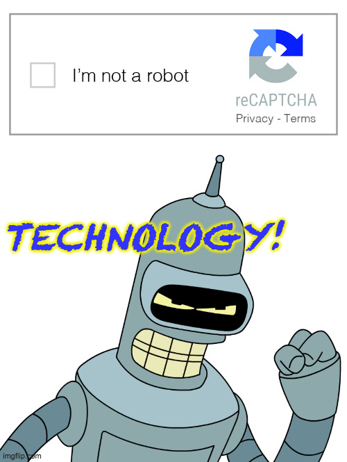 I have a love/hate relationship with all technology. | TECHNOLOGY! | image tagged in memes,bender,i'm not a robot,technology | made w/ Imgflip meme maker