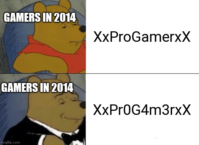 logic | XxProGamerxX; GAMERS IN 2014; XxPr0G4m3rxX; GAMERS IN 2014 | image tagged in memes,tuxedo winnie the pooh | made w/ Imgflip meme maker