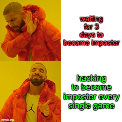 NOICE | waiting for 3 days to become imposter; hacking to become imposter every single game | image tagged in memes,drake hotline bling | made w/ Imgflip meme maker