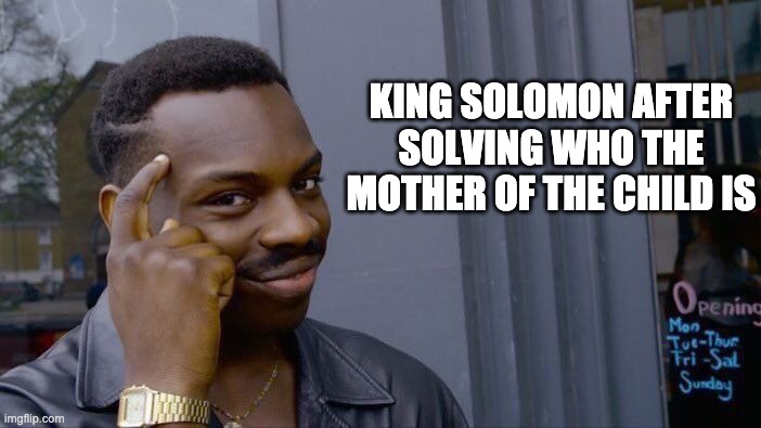 Roll Safe Think About It Meme |  KING SOLOMON AFTER SOLVING WHO THE MOTHER OF THE CHILD IS | image tagged in memes,roll safe think about it | made w/ Imgflip meme maker