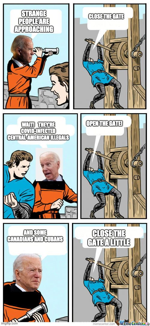 Biden Border Policy | CLOSE THE GATE; STRANGE PEOPLE ARE APPROACHING; WAIT!    THEY'RE COVID-INFECTED CENTRAL-AMERICAN ILLEGALS; OPEN THE GATE! AND SOME CANADIANS AND CUBANS; CLOSE THE GATE A LITTLE | image tagged in open the gate,joe biden confused,wait this is beyond illegal | made w/ Imgflip meme maker