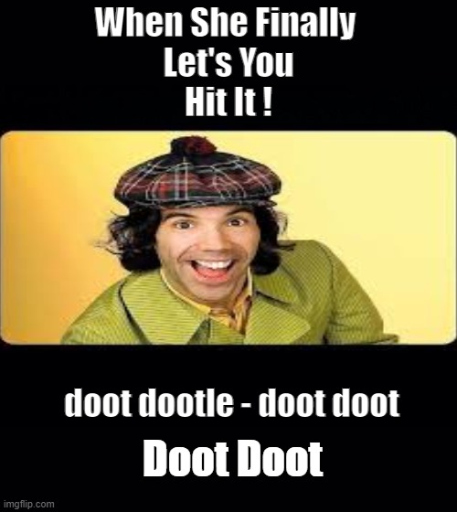 Nardwuar | When She Finally 
Let's You
Hit It ! doot dootle - doot doot; Doot Doot | image tagged in doot,dootle | made w/ Imgflip meme maker