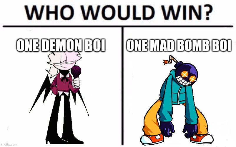 ...i have no words | ONE DEMON BOI; ONE MAD BOMB BOI | image tagged in memes,who would win | made w/ Imgflip meme maker