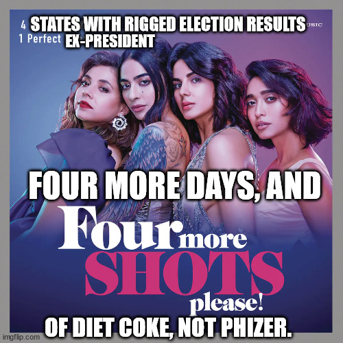 Little donnie's back and you're gonna be in trouble. | STATES WITH RIGGED ELECTION RESULTS; EX-PRESIDENT; FOUR MORE DAYS, AND; OF DIET COKE, NOT PHIZER. | image tagged in the big lie,con-man trump,gullible magats | made w/ Imgflip meme maker