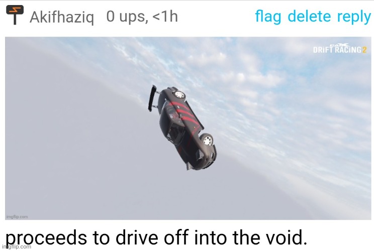 proceeds to drive off into the void. | image tagged in proceeds to drive off into the void | made w/ Imgflip meme maker