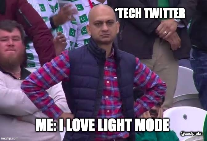 I love using light mode and tech twitter is disappointed | *TECH TWITTER; ME: I LOVE LIGHT MODE; @coolprobn | image tagged in twitter | made w/ Imgflip meme maker