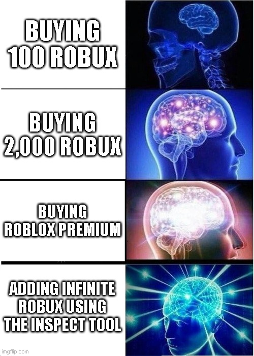 Ways to get robux |  BUYING 100 ROBUX; BUYING 2,000 ROBUX; BUYING ROBLOX PREMIUM; ADDING INFINITE ROBUX USING THE INSPECT TOOL | image tagged in memes,expanding brain | made w/ Imgflip meme maker