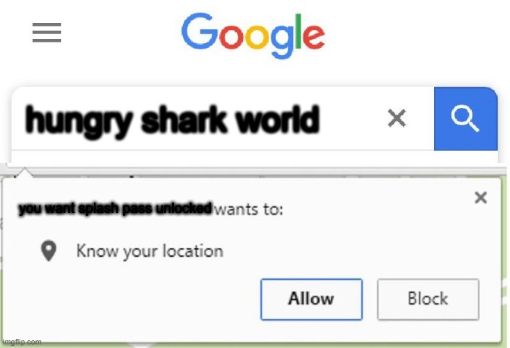 splash pass is free | hungry shark world; you want splash pass unlocked | image tagged in wants to know your location | made w/ Imgflip meme maker