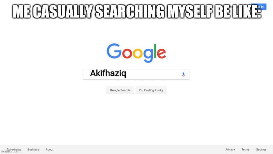 who does this? | ME CASUALLY SEARCHING MYSELF BE LIKE:; Akifhaziq | image tagged in google search meme | made w/ Imgflip meme maker