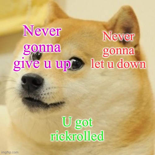 Doge Meme | Never gonna let u down; Never gonna give u up; U got rickrolled | image tagged in memes,doge | made w/ Imgflip meme maker