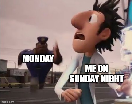Running from Monday | MONDAY; ME ON SUNDAY NIGHT | image tagged in officer earl running | made w/ Imgflip meme maker