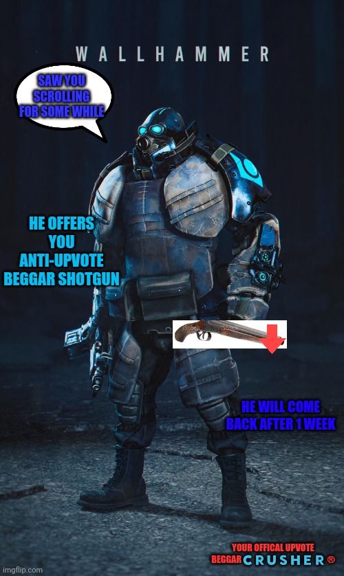 :) |  SAW YOU SCROLLING FOR SOME WHILE; HE OFFERS YOU ANTI-UPVOTE BEGGAR SHOTGUN; HE WILL COME BACK AFTER 1 WEEK; YOUR OFFICAL UPVOTE BEGGAR🇨‌🇷‌🇺‌🇸‌🇭‌🇪‌🇷‌ ® | image tagged in offical user wallhammer,anti-upvote beggar,shotgun | made w/ Imgflip meme maker