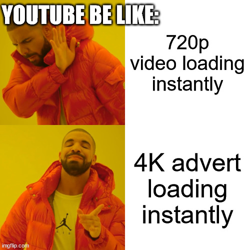 Drake Hotline Bling Meme | 720p video loading instantly; YOUTUBE BE LIKE:; 4K advert loading instantly | image tagged in memes,drake hotline bling | made w/ Imgflip meme maker