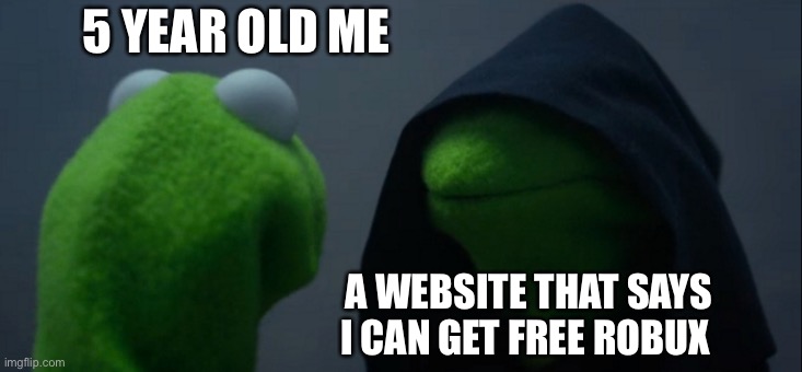 Evil Kermit Meme | 5 YEAR OLD ME; A WEBSITE THAT SAYS I CAN GET FREE ROBUX | image tagged in memes,evil kermit,scam,childhood | made w/ Imgflip meme maker