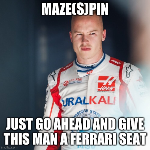 Mazespin | MAZE(S)PIN; JUST GO AHEAD AND GIVE THIS MAN A FERRARI SEAT | image tagged in mazespin,f1 | made w/ Imgflip meme maker