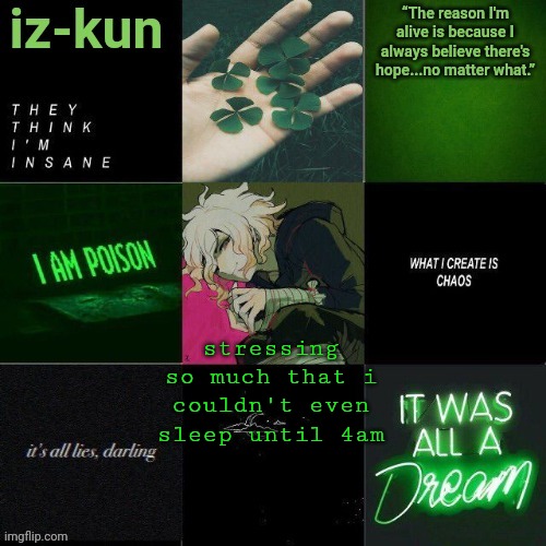also i wanted an answer to the question on my last post ;-; | stressing so much that i couldn't even sleep until 4am | image tagged in iz-kun's nagito temp thank u sayori_senpai v | made w/ Imgflip meme maker