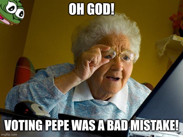 Make the Right Choice! Vote RUP! | OH GOD! VOTING PEPE WAS A BAD MISTAKE! | image tagged in memes,grandma finds the internet | made w/ Imgflip meme maker