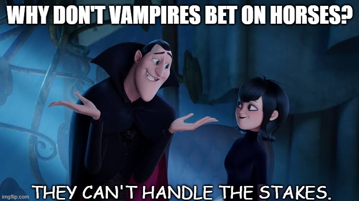 Daily Bad Dad Joke 08/09/2021 | WHY DON'T VAMPIRES BET ON HORSES? THEY CAN'T HANDLE THE STAKES. | image tagged in hotel transylvania | made w/ Imgflip meme maker