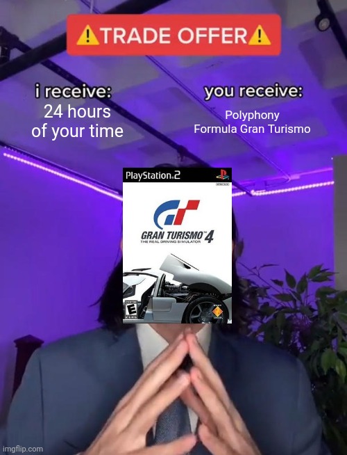 Trade Offer | 24 hours of your time; Polyphony Formula Gran Turismo | image tagged in trade offer | made w/ Imgflip meme maker