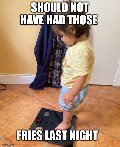 Regretting those fries |  SHOULD NOT HAVE HAD THOSE; FRIES LAST NIGHT | image tagged in funny,regret,french fries,toddler,funny memes | made w/ Imgflip meme maker