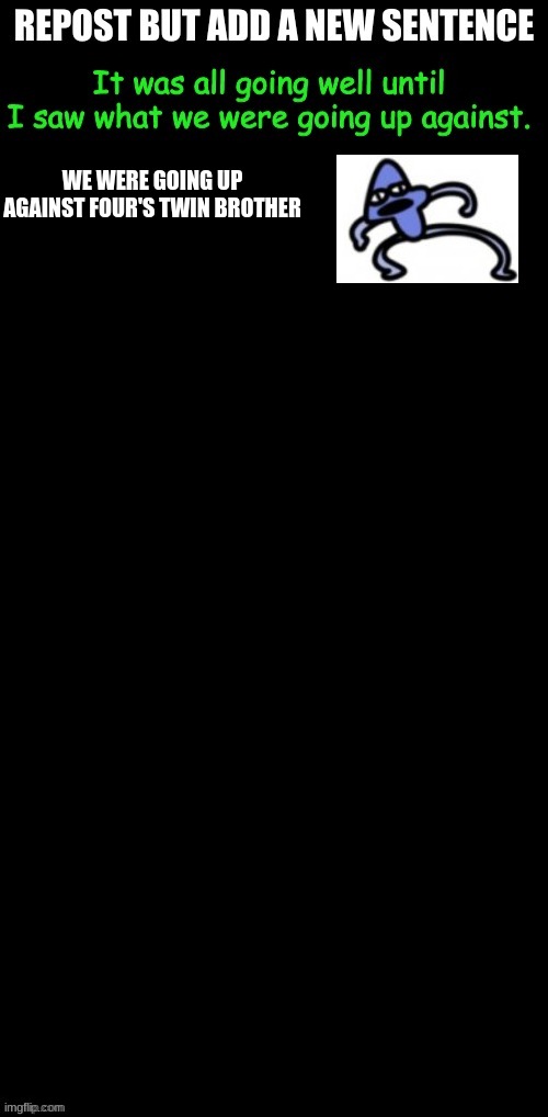 0h n0 better run | WE WERE GOING UP AGAINST FOUR'S TWIN BROTHER | made w/ Imgflip meme maker