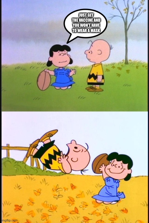 Vaccine fake news | JUST GET THE VACCINE AND YOU WON’T HAVE TO WEAR A MASK | image tagged in charlie brown football,Conservative | made w/ Imgflip meme maker