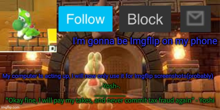 Yoshi_Official Announcement Temp v12 | I'm gonna be Imgflip on my phone; My computer Is acting up, I will now only use it for Imgflip screenshots(probably) | image tagged in yoshi_official announcement temp v12 | made w/ Imgflip meme maker