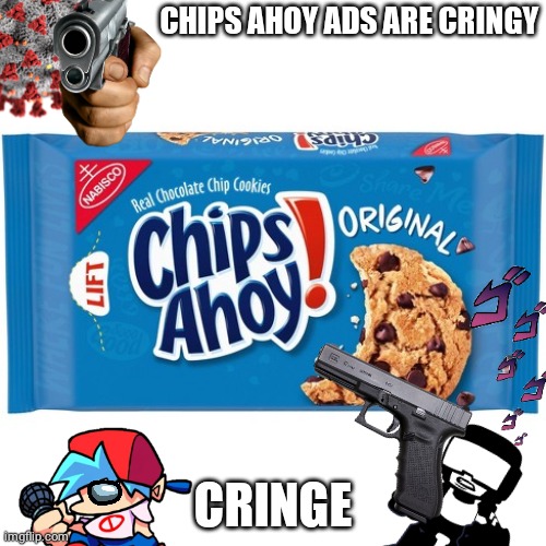 chips ahoy | CHIPS AHOY ADS ARE CRINGY; CRINGE | image tagged in chips ahoy | made w/ Imgflip meme maker