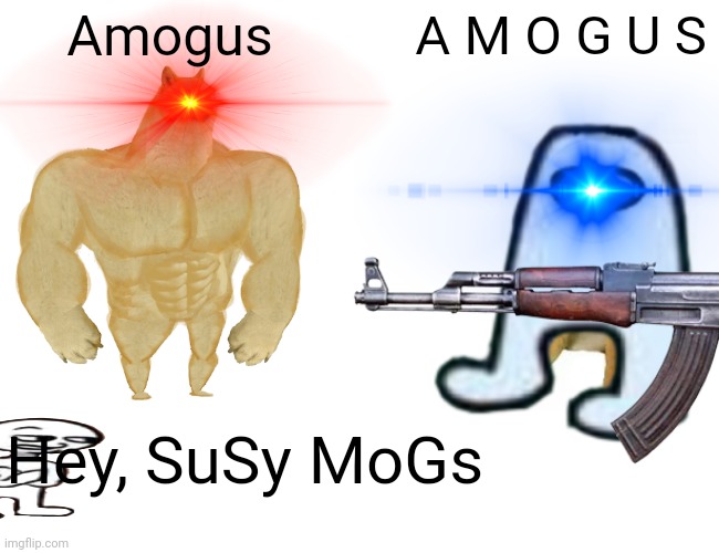 Kids when they make there first meme | Amogus; A M O G U S; Hey, SuSy MoGs | image tagged in amogus | made w/ Imgflip meme maker