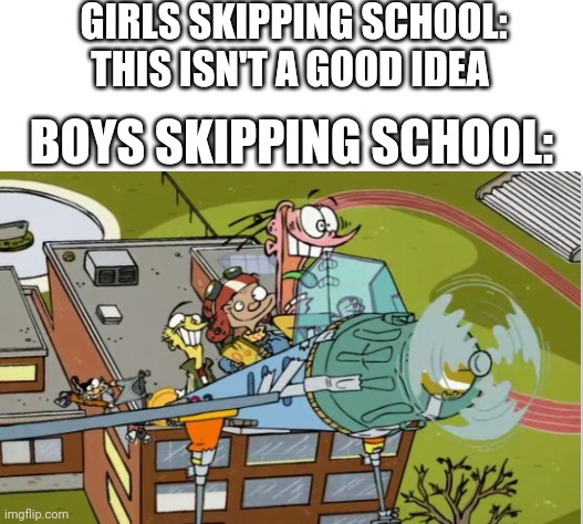 GIRLS SKIPPING SCHOOL: THIS ISN'T A GOOD IDEA; BOYS SKIPPING SCHOOL: | image tagged in white background,boys vs girls,girls vs boys | made w/ Imgflip meme maker