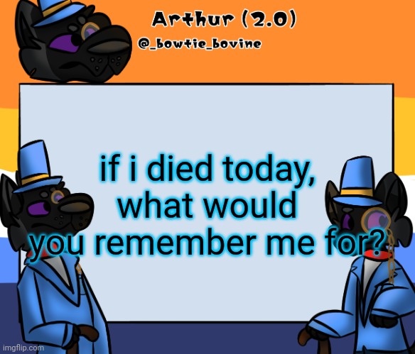 Arthur's announcement template | if i died today, what would you remember me for? | image tagged in arthur's announcement template | made w/ Imgflip meme maker