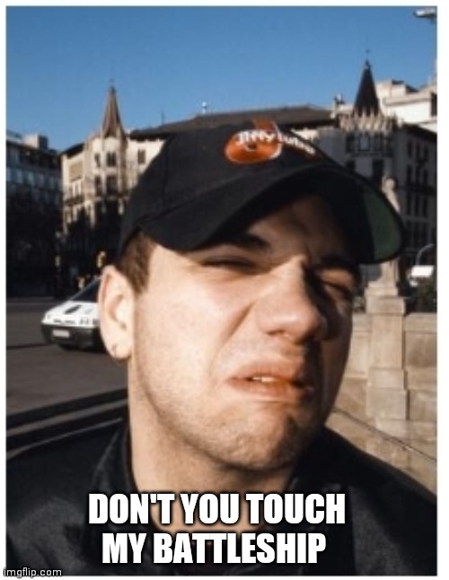 DON'T YOU TOUCH
MY BATTLESHIP | made w/ Imgflip meme maker