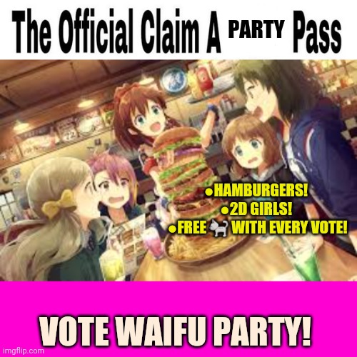 ●HAMBURGERS! 
●2D GIRLS! 
●FREE ? WITH EVERY VOTE! VOTE WAIFU PARTY! PARTY | image tagged in official claim a waifu pass,blank hot pink background | made w/ Imgflip meme maker