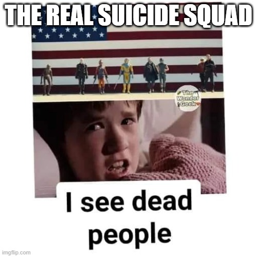 The Real Suicide Squad |  THE REAL SUICIDE SQUAD | image tagged in suicide squad,i see dead people,dank meme | made w/ Imgflip meme maker