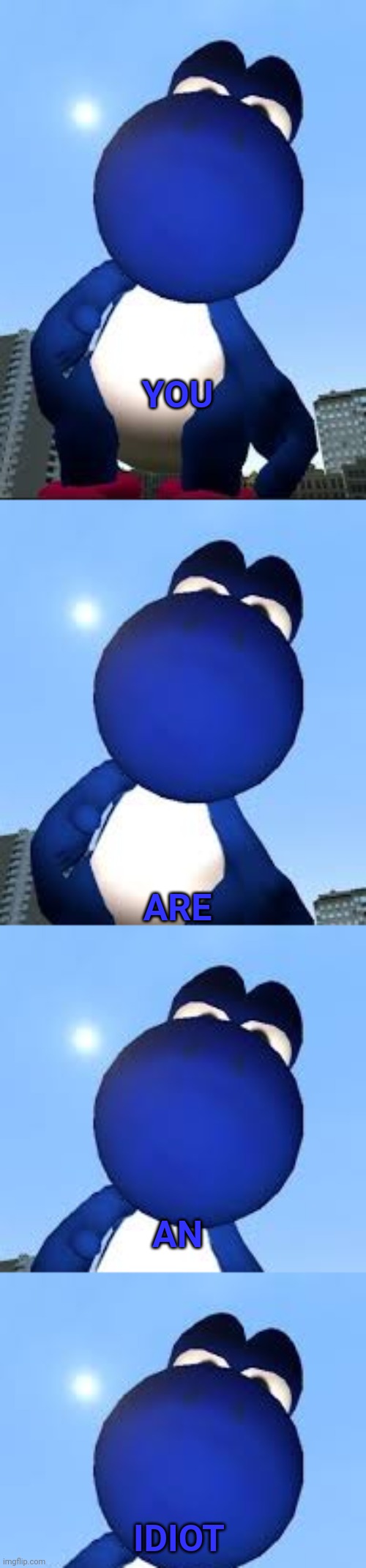YOU; ARE; AN; IDIOT | made w/ Imgflip meme maker
