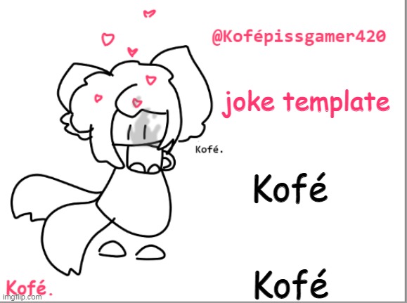 unfunni | joke template; Kofé; Kofé | image tagged in kof | made w/ Imgflip meme maker