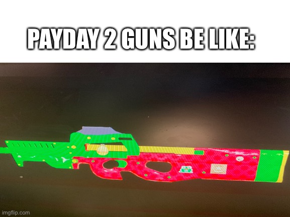 Bruh what have I created | PAYDAY 2 GUNS BE LIKE: | image tagged in what is this | made w/ Imgflip meme maker
